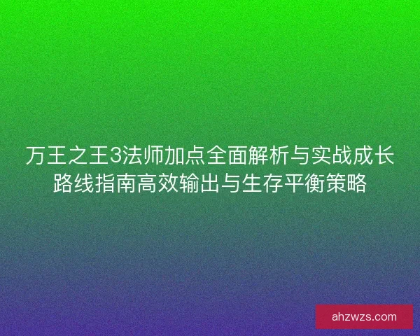 万王之王3法师加点全面解析与实战成长路线指南高效输出与生存平衡策略